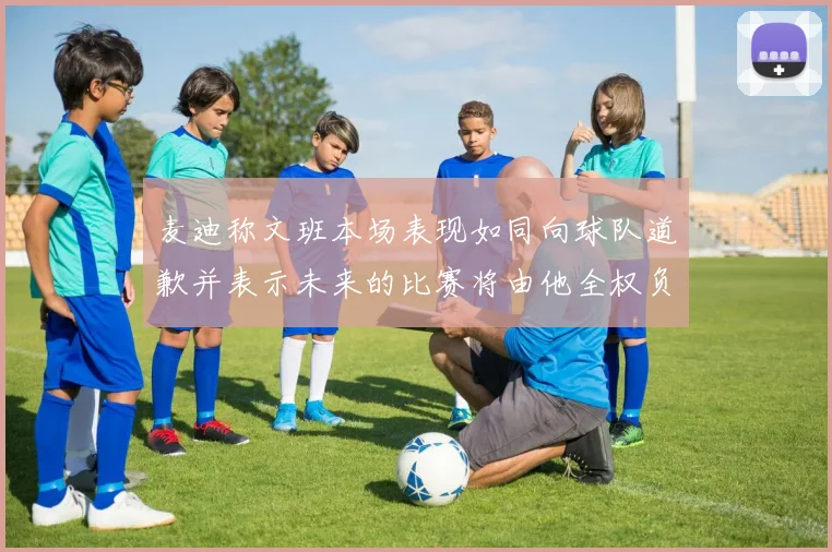 麦迪称文班本场表现如同向球队道歉并表示未来的比赛将由他全权负责