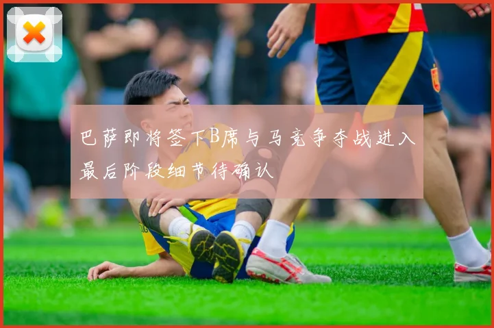 巴萨即将签下B席与马竞争夺战进入最后阶段细节待确认